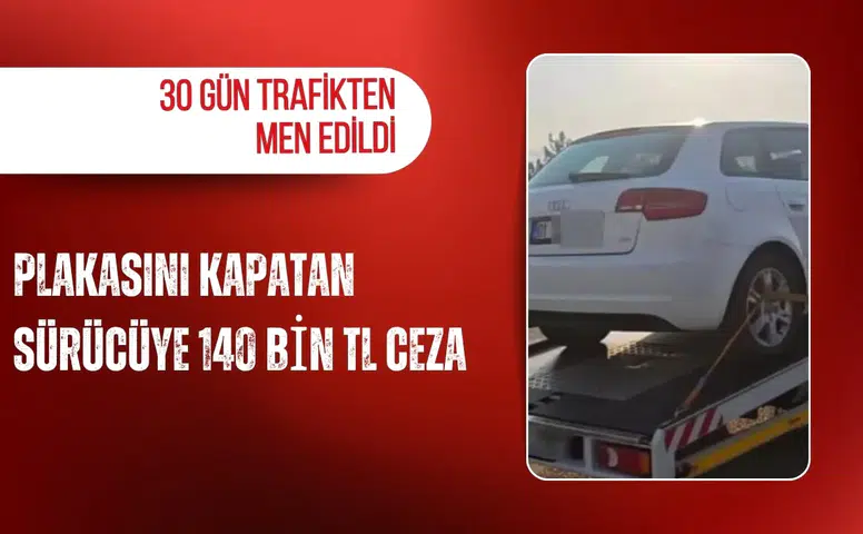 Plakasını kapatan sürücüye 140 bin TL ceza: 30 gün trafikten men edildi