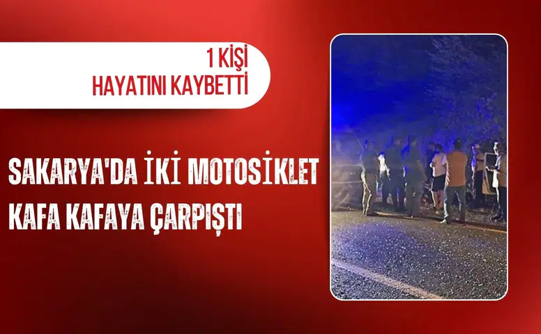 Sakarya'da iki motosiklet kafa kafaya çarpıştı: 1 kişi hayatını kaybetti