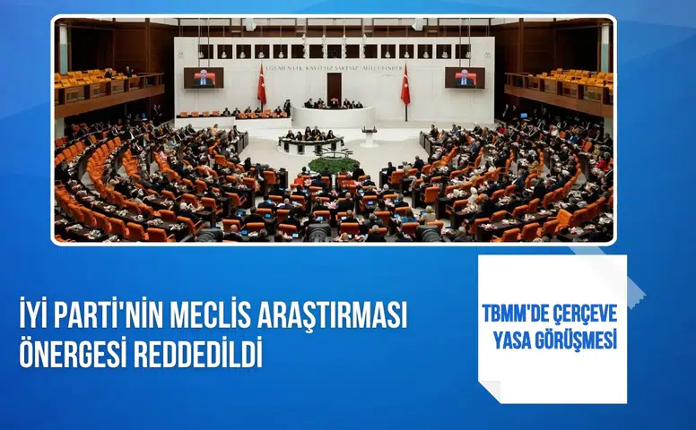 TBMM'de Çerçeve Yasa görüşmesi: İYİ Parti'nin meclis araştırması önergesi reddedildi