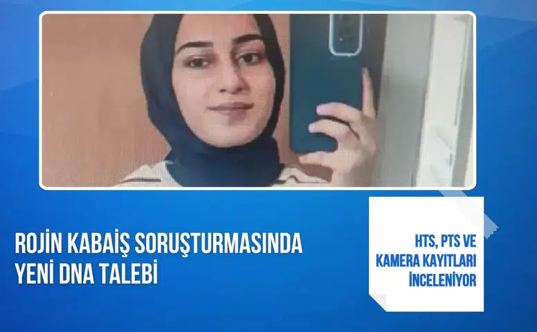 Rojin Kabaiş soruşturmasında rektör ve yeğeninden yeni DNA talebi
