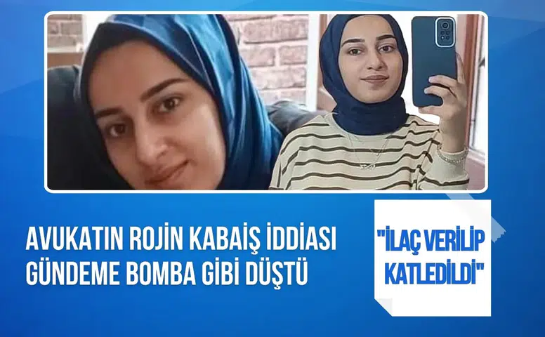 Rojin Kabaiş’in ölümünde yeni iddia: Avukatı iki maddeye dikkat çekti