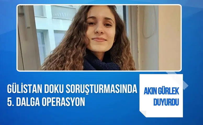 Gülistan Doku soruşturmasında 5. dalga: 10 gözaltı