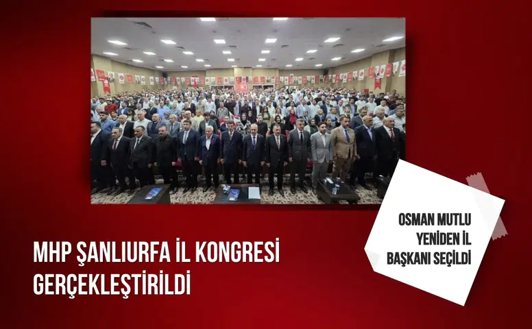 MHP Şanlıurfa il kongresi gerçekleştirildi: Osman Mutlu yeniden il başkanı seçildi