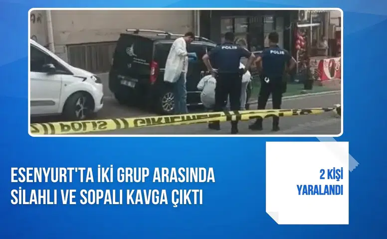 Esenyurt'ta iki grup arasında silahlı ve sopalı kavga çıktı: 2 kişi yaralı