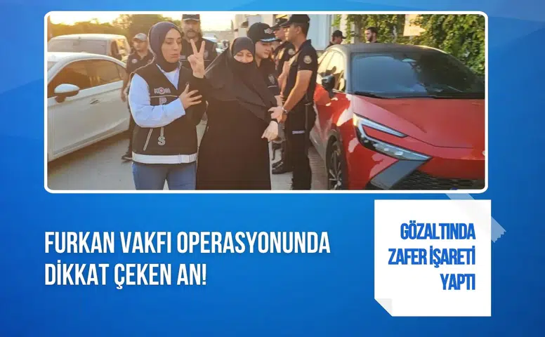Furkan Vakfı operasyonunda dikkat çeken görüntü: Semra Kuytul’dan zafer işareti