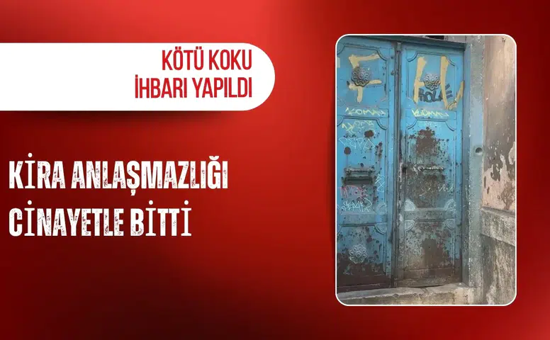 Kira anlaşmazlığı cinayetle bitti: Kötü koku ihbarı yapıldı