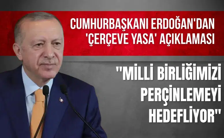 Cumhurbaşkanı Erdoğan'dan 'Çerçeve Yasa' açıklaması: "Milli birliğimizi perçinlemeyi hedefliyor"