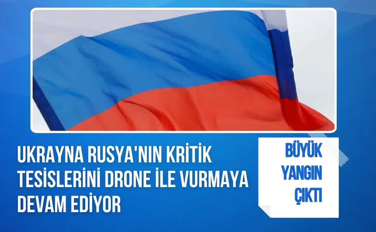 Ukrayna Rusya'nın kritik tesislerini drone ile vurmaya devam ediyor