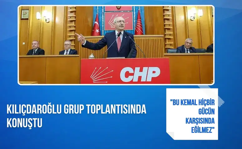 Kılıçdaroğlu grup toplantısında konuştu: "Bu Kemal hiçbir gücün karşısında eğilmez"