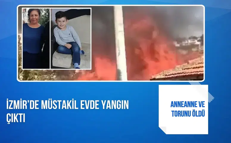 İzmir’de müstakil evde yangın çıktı: Anneanne ve torunu öldü