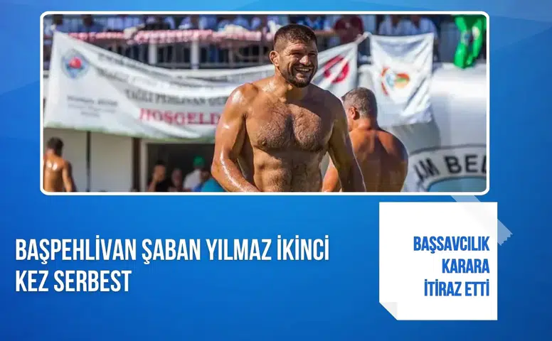 Başpehlivan Şaban Yılmaz ikinci kez serbest: Başsavcılık karara itiraz etti