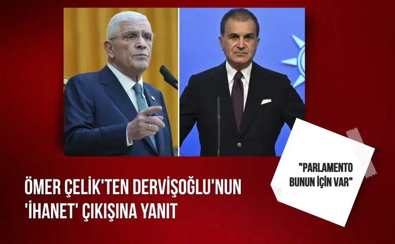 Ömer Çelik'ten Dervişoğlu'nun 'ihanet' çıkışına yanıt: "Parlamento bunun için var"