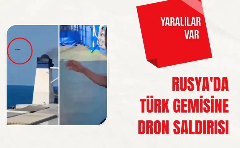 Rusya'da Türk gemisine dron saldırısı: Yaralılar var