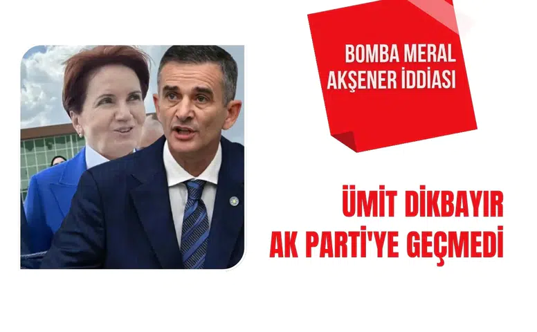 Ümit Dikbayır’ın AK Parti’ye katılmamasında Meral Akşener etkisi iddiası