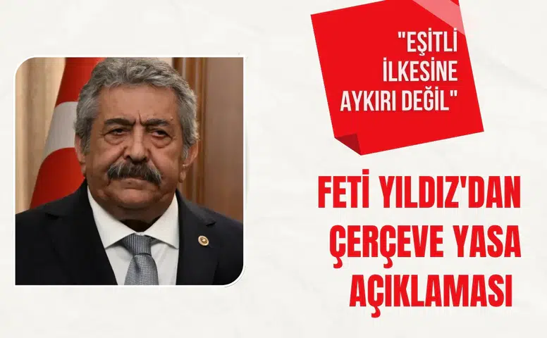 MHP'li Feti Yıldız'dan Çerçeve Yasa açıklaması: "Eşitlik ilkesine aykırı değil"