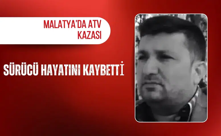 Malatya’da ATV kazası: Sürücü hayatını kaybetti