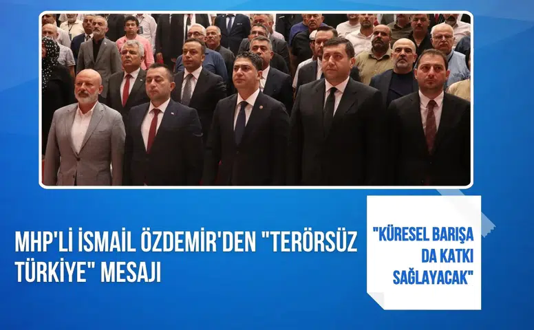 MHP'li İsmail Özdemir'den "Terörsüz Türkiye" mesajı: "Küresel barışa da katkı sağlayacak"