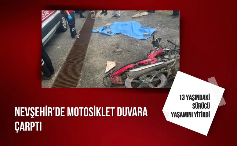 Nevşehir'de motosiklet duvara çarptı: 13 yaşındaki sürücü yaşamını yitirdi