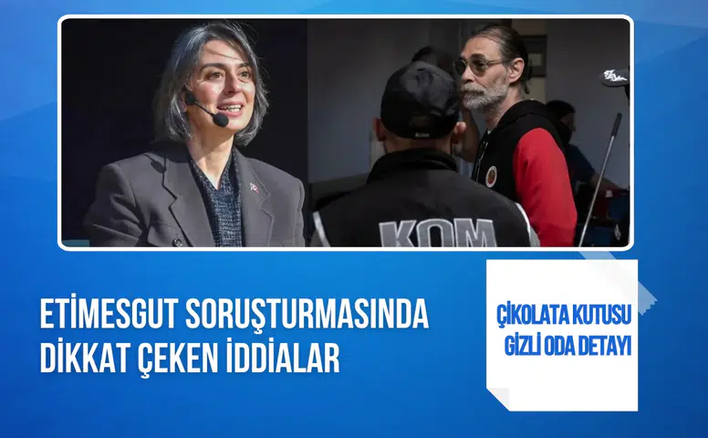 Etimesgut soruşturmasında dikkat çeken iddialar: Çikolata kutusu ve gizli oda detayı