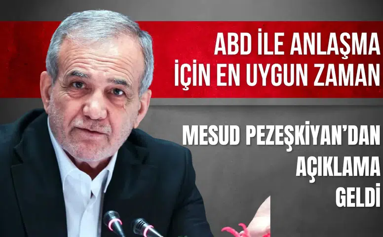 Pezeşkiyan: ABD ile anlaşma için en uygun zaman