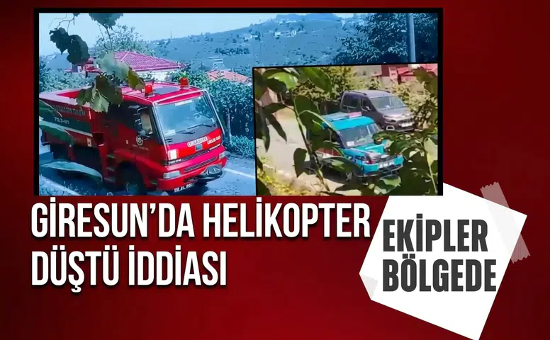 Giresun Piraziz’de helikopter düştü iddiası: Ekipler bölgeye sevk edildi