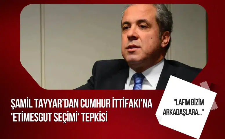 Şamil Tayyar’dan Cumhur İttifakı’na Etimesgut tepkisi: “CHP adayına kazandırdınız, ne oldu?”