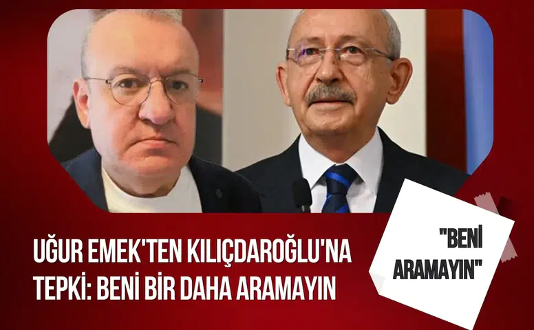 Uğur Emek'ten Kılıçdaroğlu'na sert mesaj: Beni bir daha aramayın