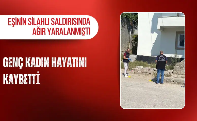 Eşinin silahlı saldırısında ağır yaralanmıştı: Genç kadın hayatını kaybetti