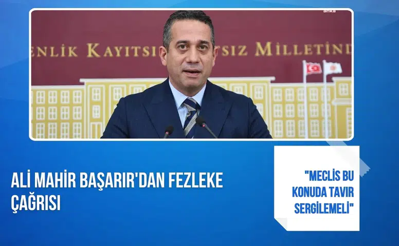 Ali Mahir Başarır'dan fezleke çağrısı: "Meclis bu konuda tavır sergilemeli"