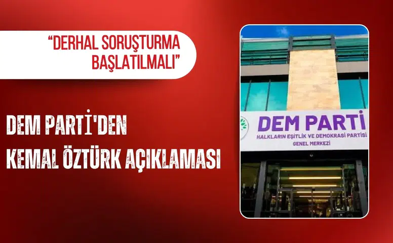DEM Parti'den Kemal Öztürk açıklaması: “Derhal soruşturma başlatılmalı”
