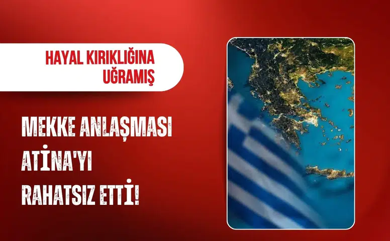 Mekke Anlaşması Atina'yı rahatsız etti!
