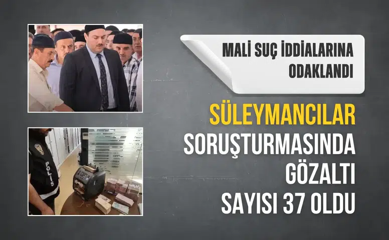 Süleymancılar soruşturmasında gözaltı sayısı 37 oldu