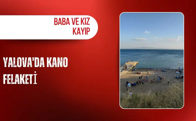 Yalova'da kano felaketi: Baba ve kızı kayıp