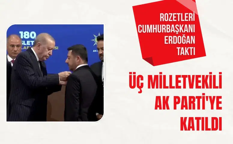 Üç milletvekili AK Parti'ye katıldı: Rozetleri Cumhurbaşkanı Erdoğan taktı