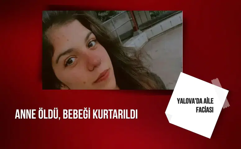 Yalova'da aile faciası: Anne öldü, bebeği kurtarıldı