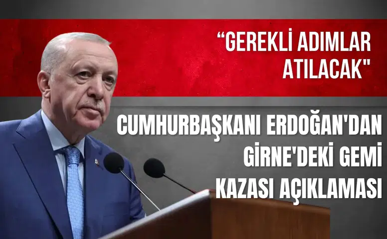 Cumhurbaşkanı Erdoğan'dan Girne'deki gemi kazası açıklaması: "Gerekli adımlar atılacak"
