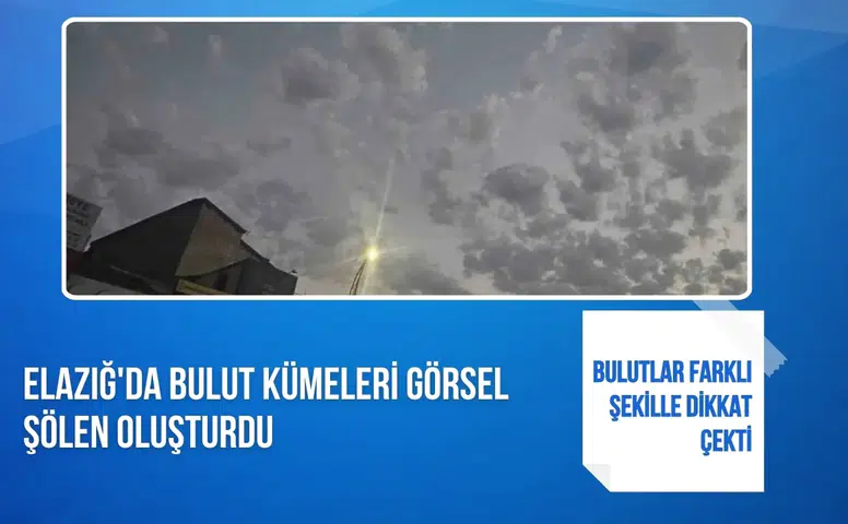 Elazığ'da bulut kümeleri görsel şölen oluşturdu