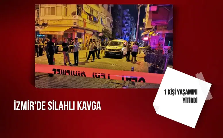 İzmir'de silahlı kavga: 1 kişi yaşamını yitirdi