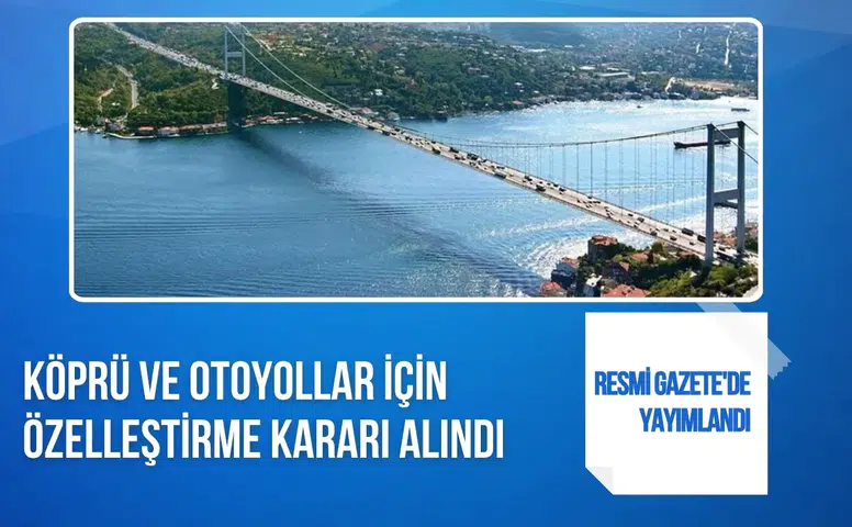 Köprü ve otoyollar için 30 yıllık özelleştirme kararı Resmi Gazete'de