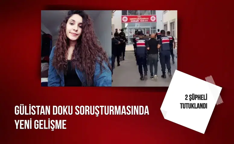 Gülistan Doku soruşturmasında yeni gelişme: 2 Şüpheli tutuklandı