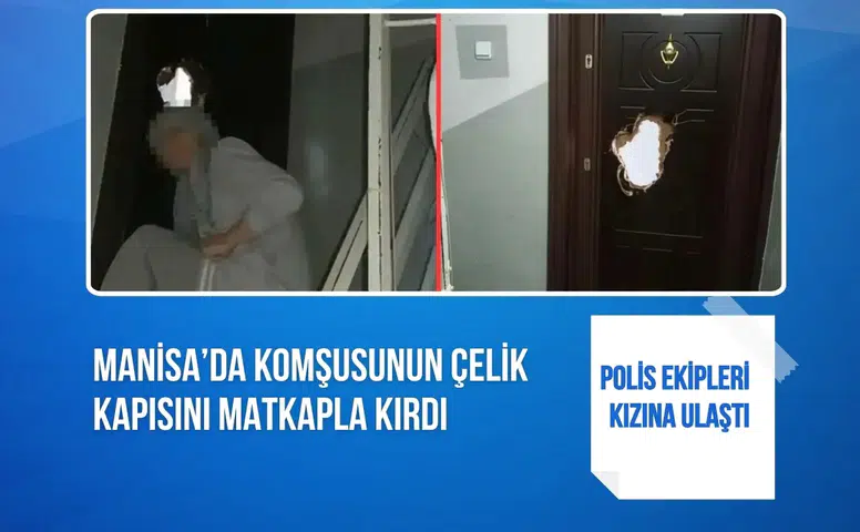 Manisa’da komşusunun çelik kapısını matkapla kırdı: Polis ekipleri kızına ulaştı