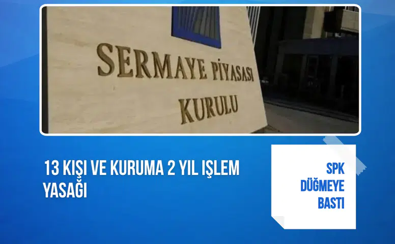 SPK'den 13 kişi ve kuruma 2 yıl işlem yasağı kararı