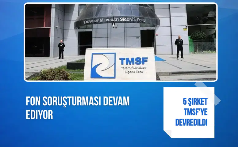 Fon soruşturması devam ediyor: 5 şirket TMSF’ye devredildi