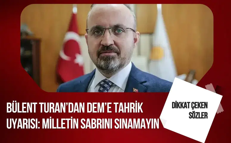 Bülent Turan’dan DEM Parti’ye sert uyarı: Milletin sabrını sınamayın