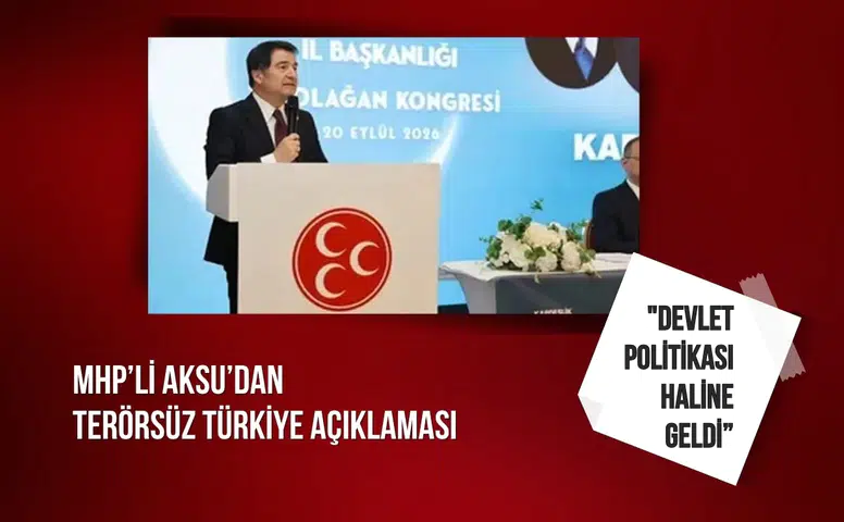 MHP’li Aksu’dan Terörsüz Türkiye açıklaması: "Devlet politikası haline geldi”