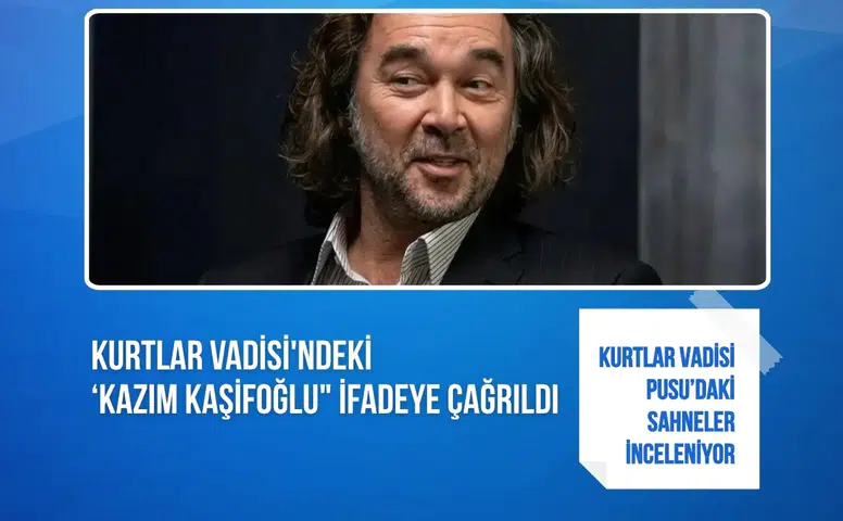 Kurtlar Vadisi’ndeki 'Kazım Kaşifoğlu' karakterini canlandıran oyuncu Sedat Savtak ifadeye çağrıldı