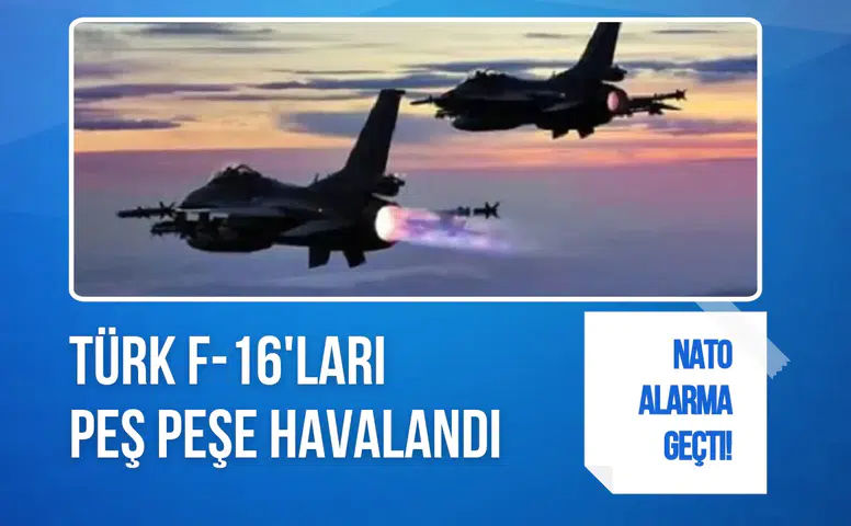 NATO alarma geçti! Türk F-16'ları peş peşe havalandı