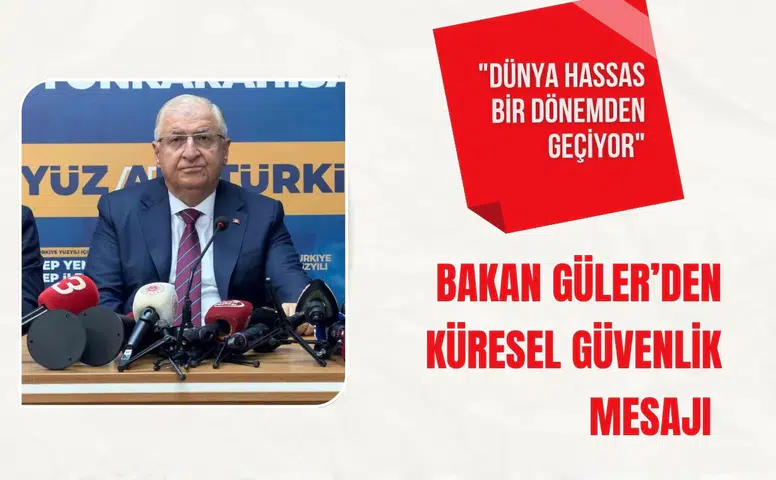 Güler’den küresel güvenlik mesajı: "Dünya hassas bir dönemden geçiyor"