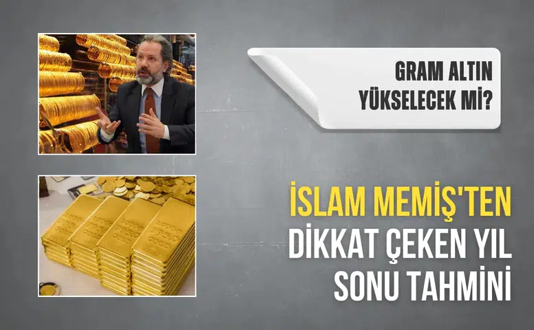 Gram altın yükselecek mi? İslam Memiş'ten dikkat çeken yıl sonu tahmini