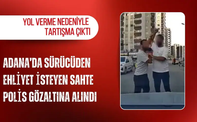 Adana’da sürücüden ehliyet isteyen sahte polis gözaltına alındı